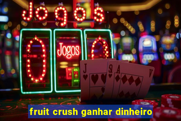 fruit crush ganhar dinheiro